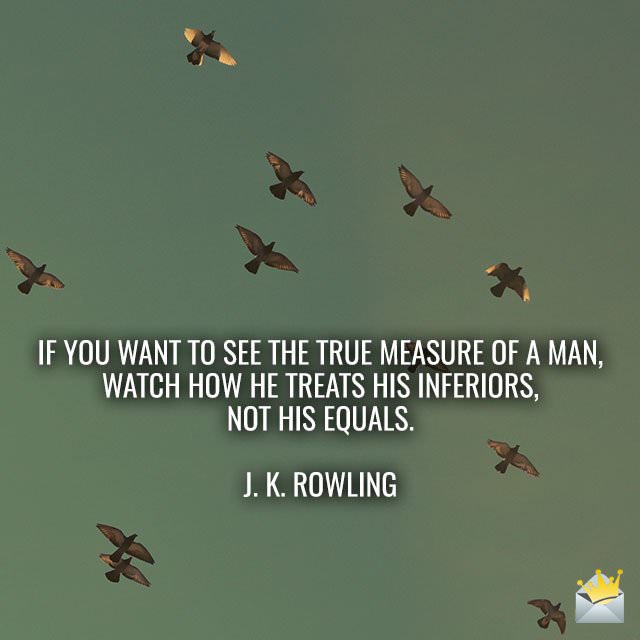 If-you-want-to-see-the-true-measure-of-a-man-watch-how-he-treats-his-inferiors,-not-his-equals-–-J.-K.-Rowling