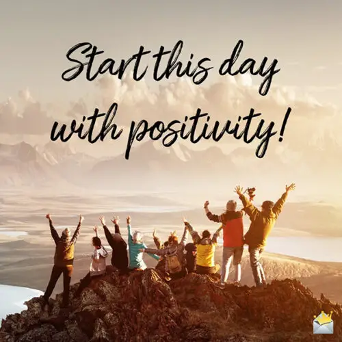 Start this day with positivity.