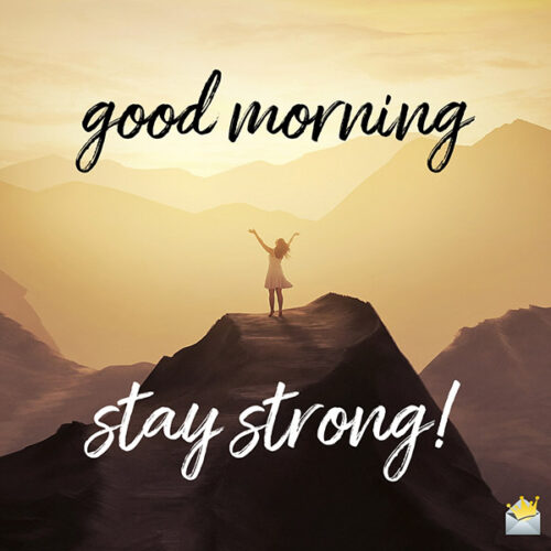 Good morning. Stay strong.