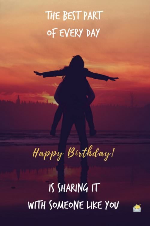 The best part of every day is sharing it with someone like you. Cute Birthday Wishes for Girlfriend She Will Appreciate.