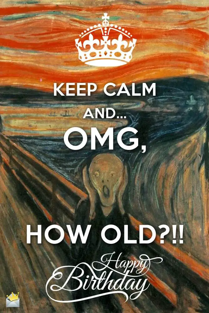 Keep Calm and OMG HOW OLD