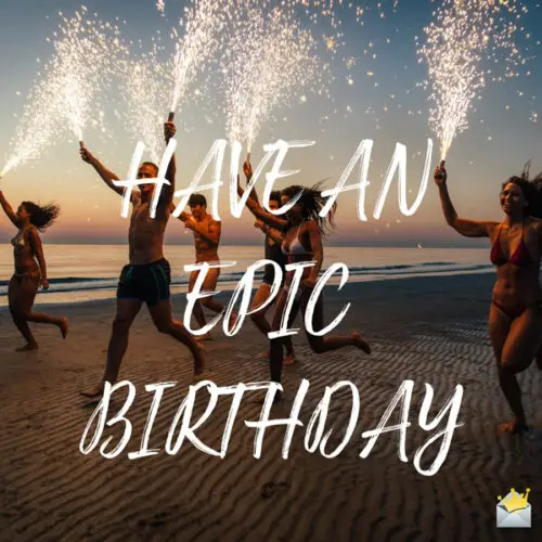 Have an epic birthday.