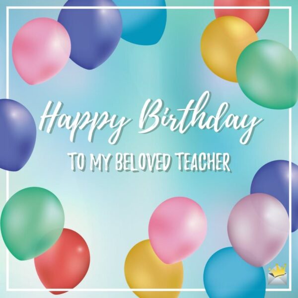 Happy Birthday to my beloved teacher.
