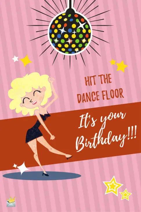 Hit the dance floor. It's your birthday!