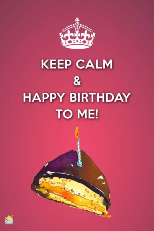 Keep calm and Happy Birthday to me!