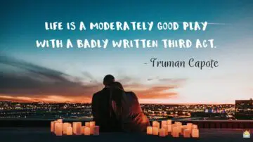 Life is a moderately good play with a badly written third act. - Truman Capote