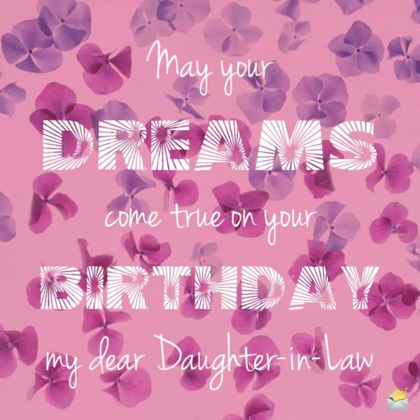 May your dreams come true on your Birthday my dear Daughter in Law.