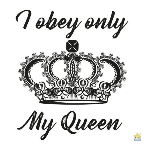 I obey only my Queen - I Love my Queen Quotes