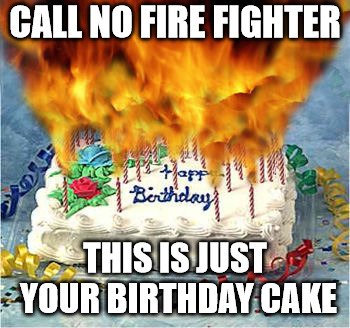 [Image: Call-no-fire-fighter.-this-is-just-your-...y-cake.jpg]