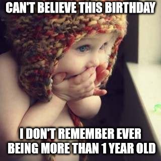 Can't believe this birthday. I don't remember ever being more than 1 year old.