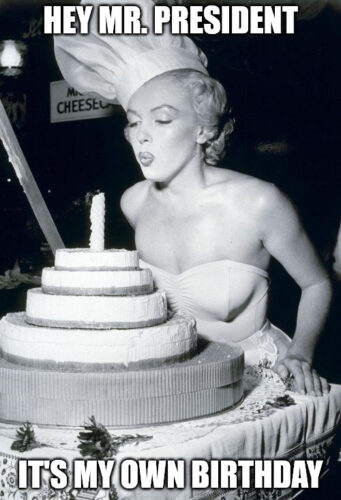 Hey Mr. President It's my own birthday - Marilyn cake meme.