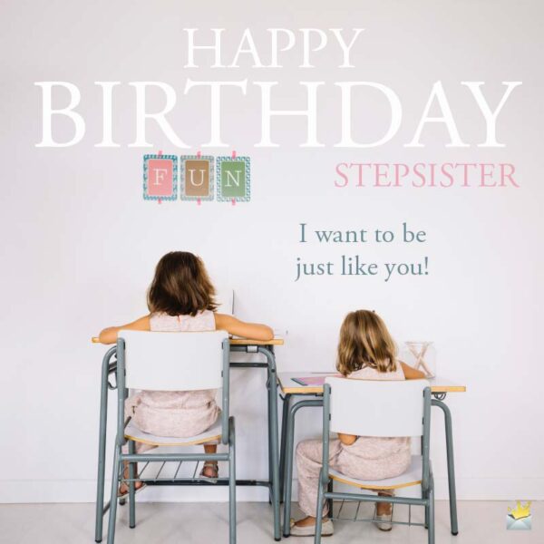 Happy Birthday, stepsister. I want to be just like you!