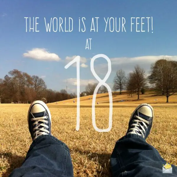 The world is at your feet at 18.