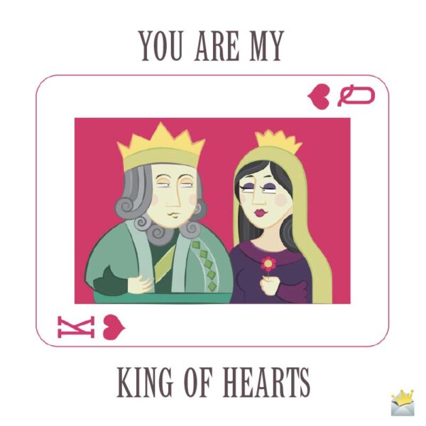 You are my King of Hearts.