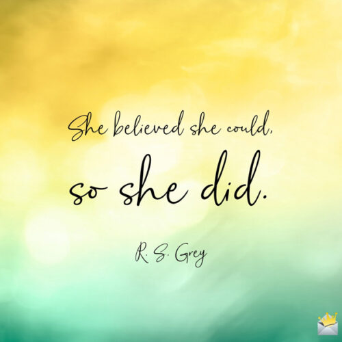 She believed she could, so she did. R. S. Grey