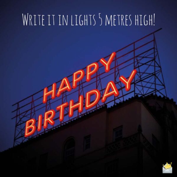 Write it in Lights 5 metres high! Happy Birthday!