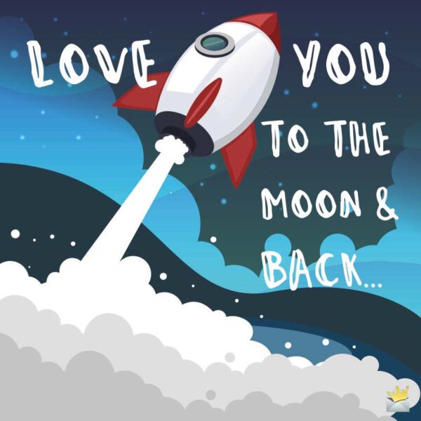 Love you to the moon and back.