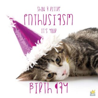 Show a little enthusiasm, it's your birthday!