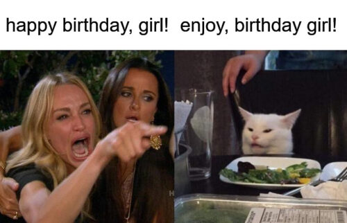 Woman Yelling At Cat birthday meme for a girl.