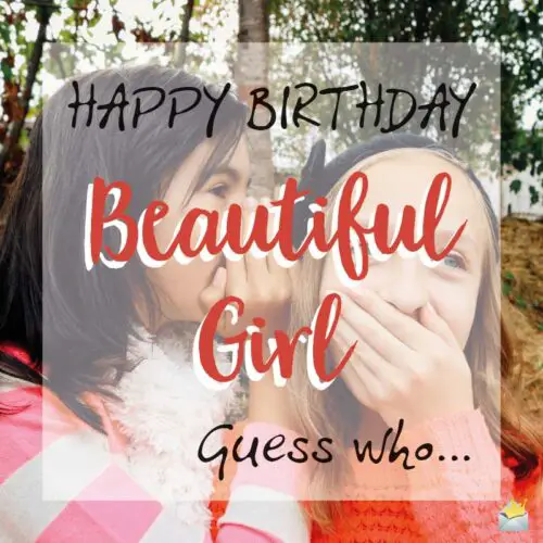 Happy Birthday Beautiful Girl. Guess who....