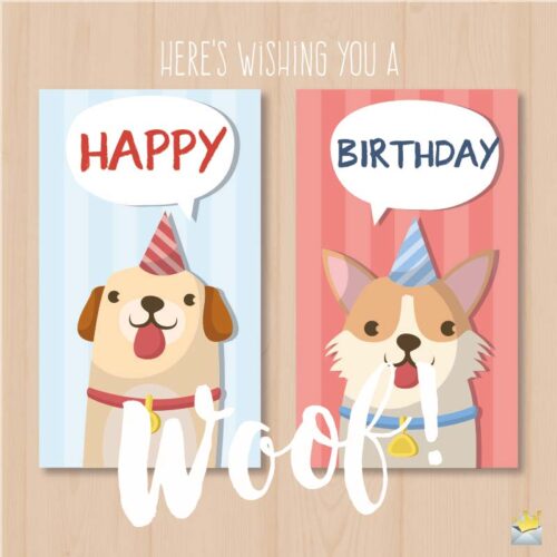 Here's wishing you a Happy Birthday. Woof!