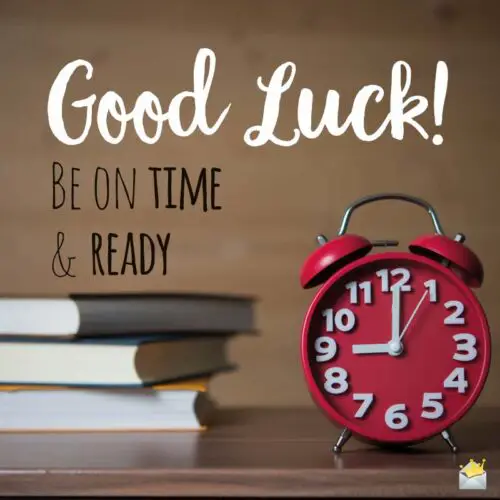 Good Luck! Be on time & ready.