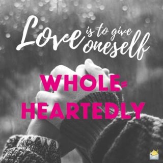 Love is to give oneself wholeheartedly.