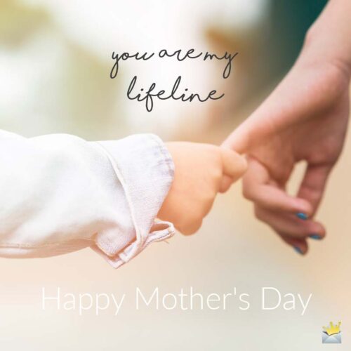 You are my lifeline. Happy Mother's Day!