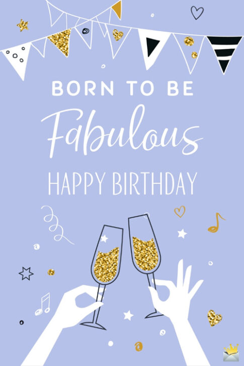 Born to be fabulous. Happy Birthday.