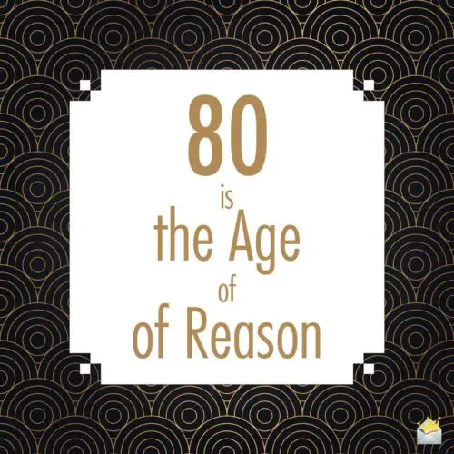 80 is the age of reason.