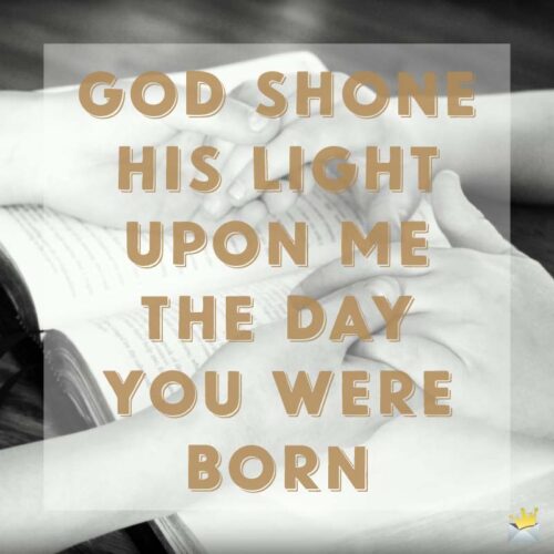 God shone his light the day you were born.