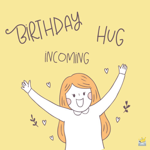 Birthday Hug Incoming.