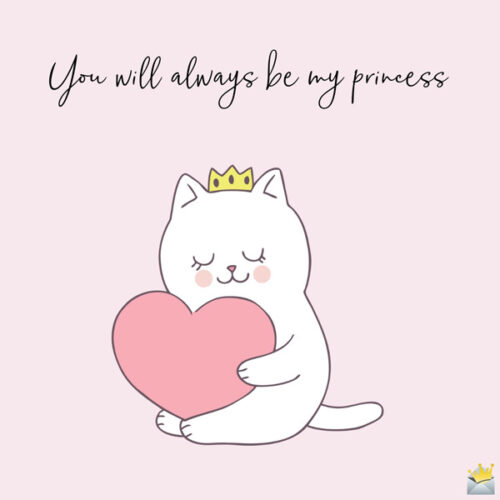 You will always be my princess.