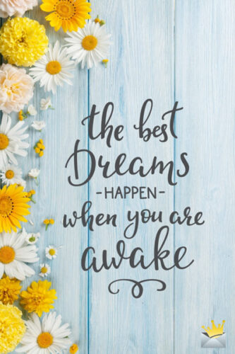 The best dreams happen when you are awake.