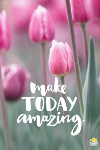 Make today amazing!