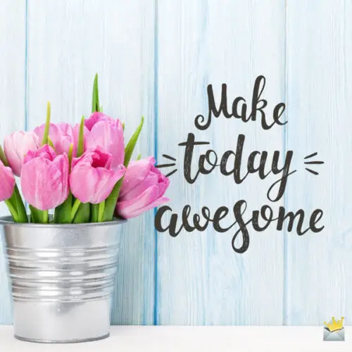 Make today awesome!