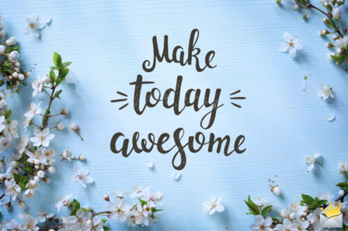 Make today awesome!