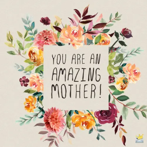 You are an amazing mother.