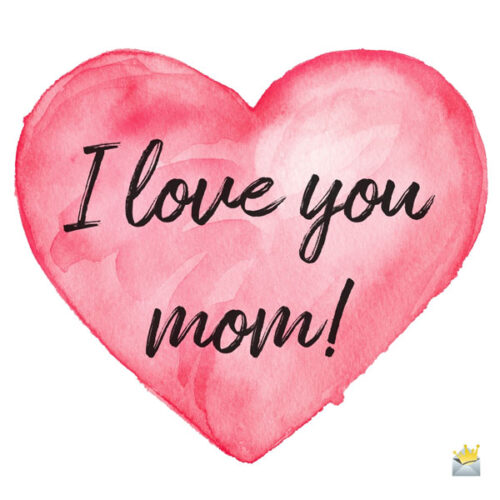 I love you, mom!