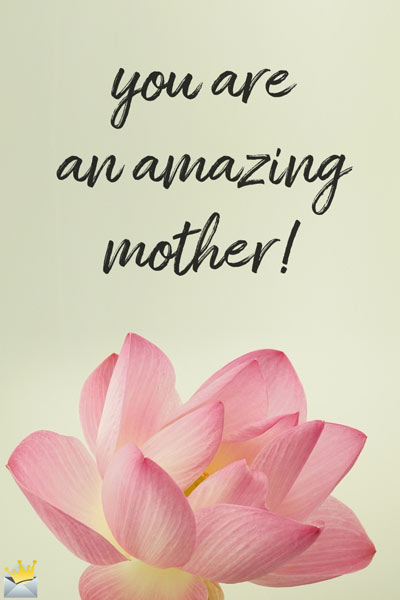 You are an amazing mother!