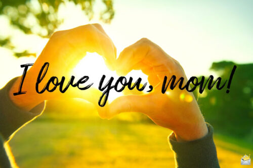 I love you, mom!