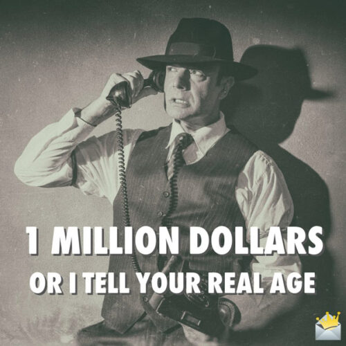 1 million dollars or I tell your real age.