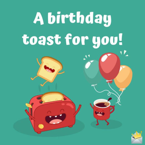 A birthday toast for you!