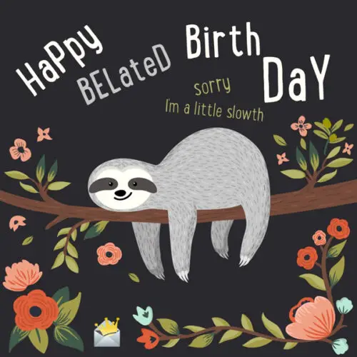 Happy Belated Birthday. Sorry I'm slowth.