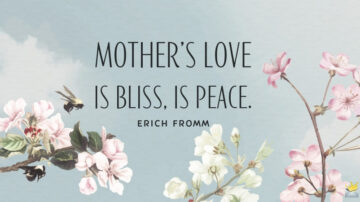 Mother’s love is bliss, is peace, it need not be acquired, it need not be deserved. Erich Fromm
