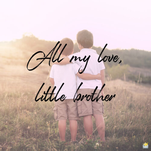 All my love, little brother.