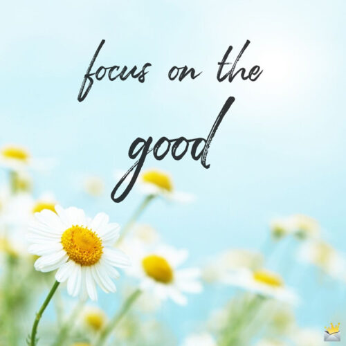 Positive quote to make you focus on the good.