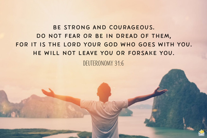 Do not fear or be in dread of them, for it is the LORD your God who goes wi...