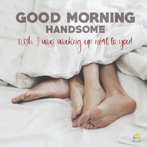 Good morning message for handsome man.