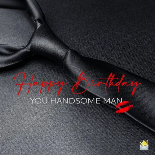Birthday wish on for handsome man.